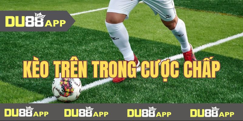 kèo trên là gì Kèo trên xuất hiện trong hình thức cược châu Á