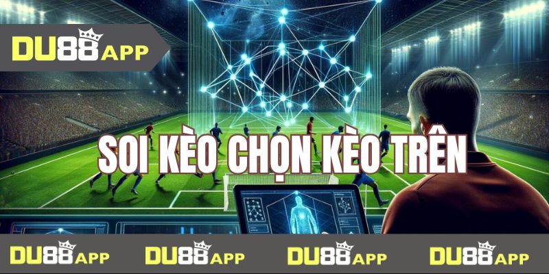 kèo trên là gì Tìm hiểu thông tin soi kèo trước trận chiến