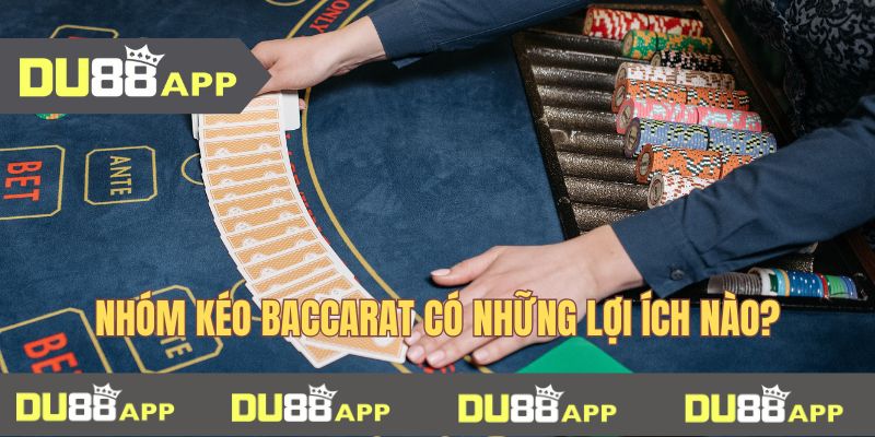 Nhóm kéo baccarat có những lợi ích như thế nào?